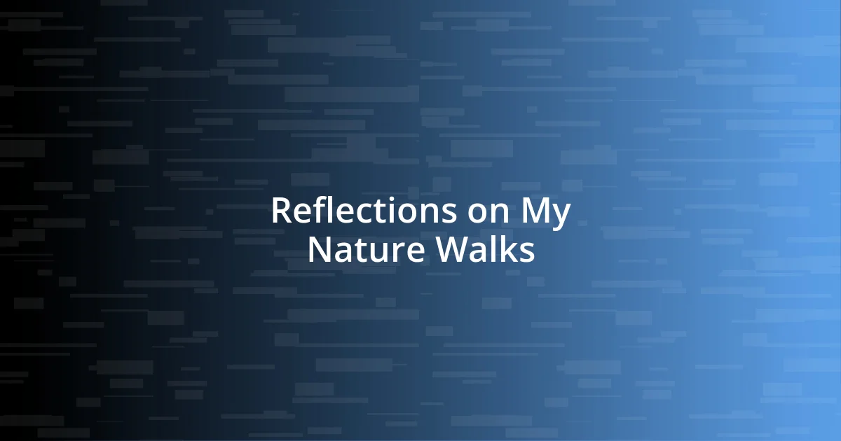 Reflections on My Nature Walks