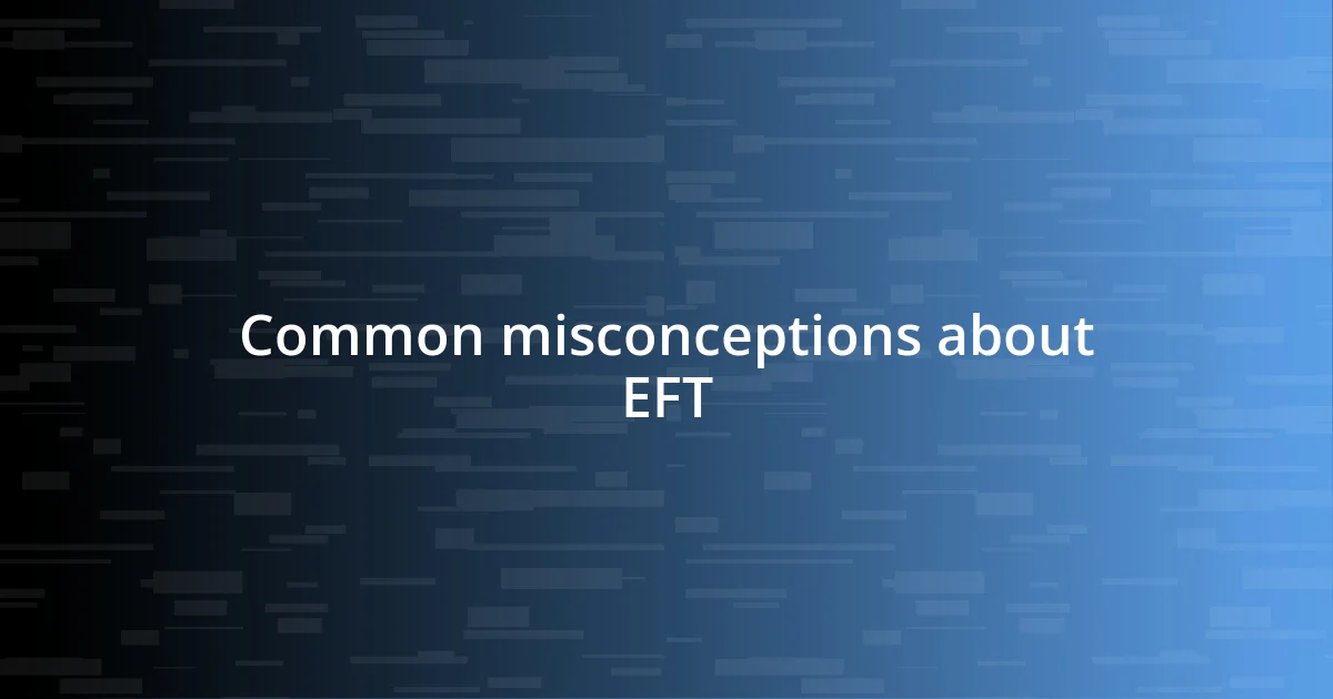 Common misconceptions about EFT