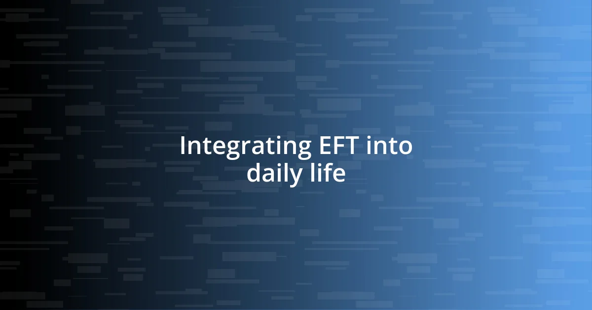 Integrating EFT into daily life