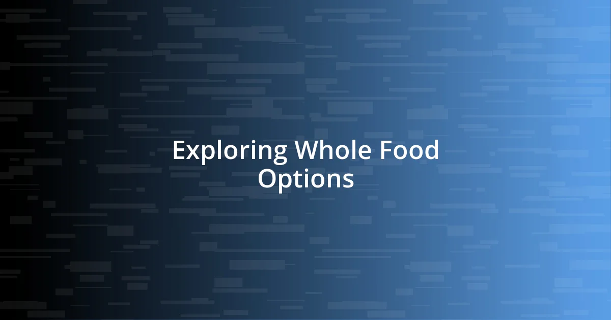 Exploring Whole Food Options