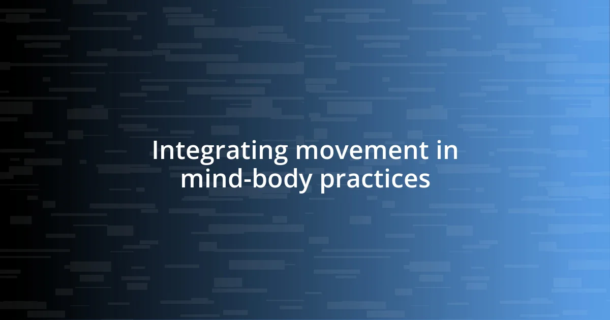 Integrating movement in mind-body practices