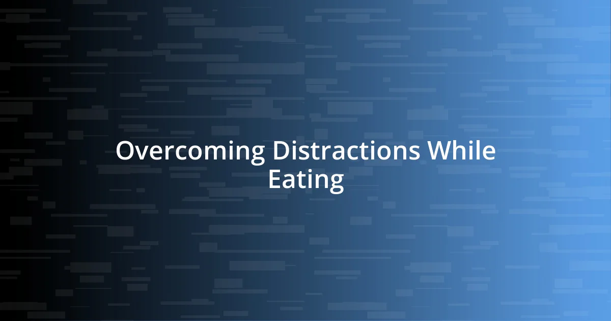 Overcoming Distractions While Eating