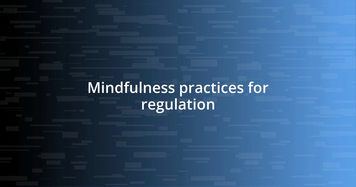 Mindfulness practices for regulation