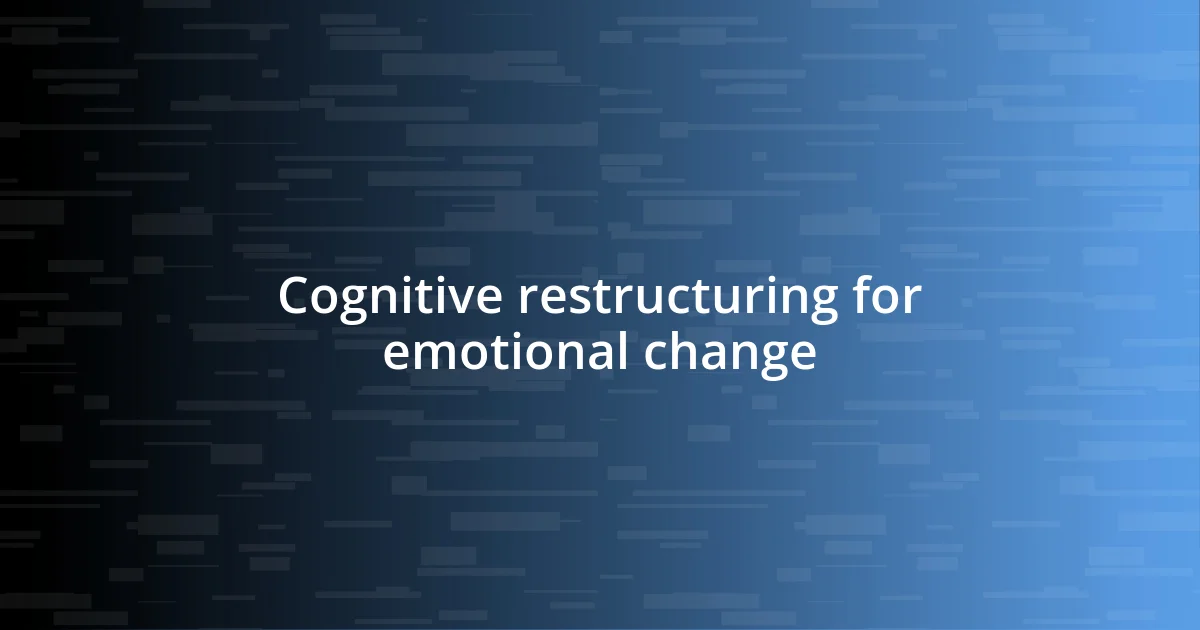 Cognitive restructuring for emotional change