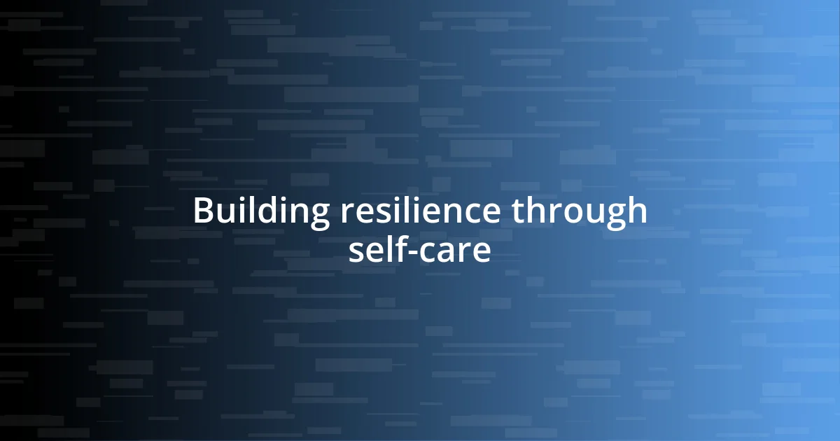 Building resilience through self-care