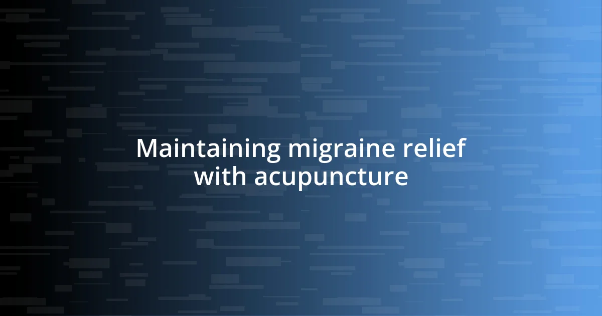 Maintaining migraine relief with acupuncture