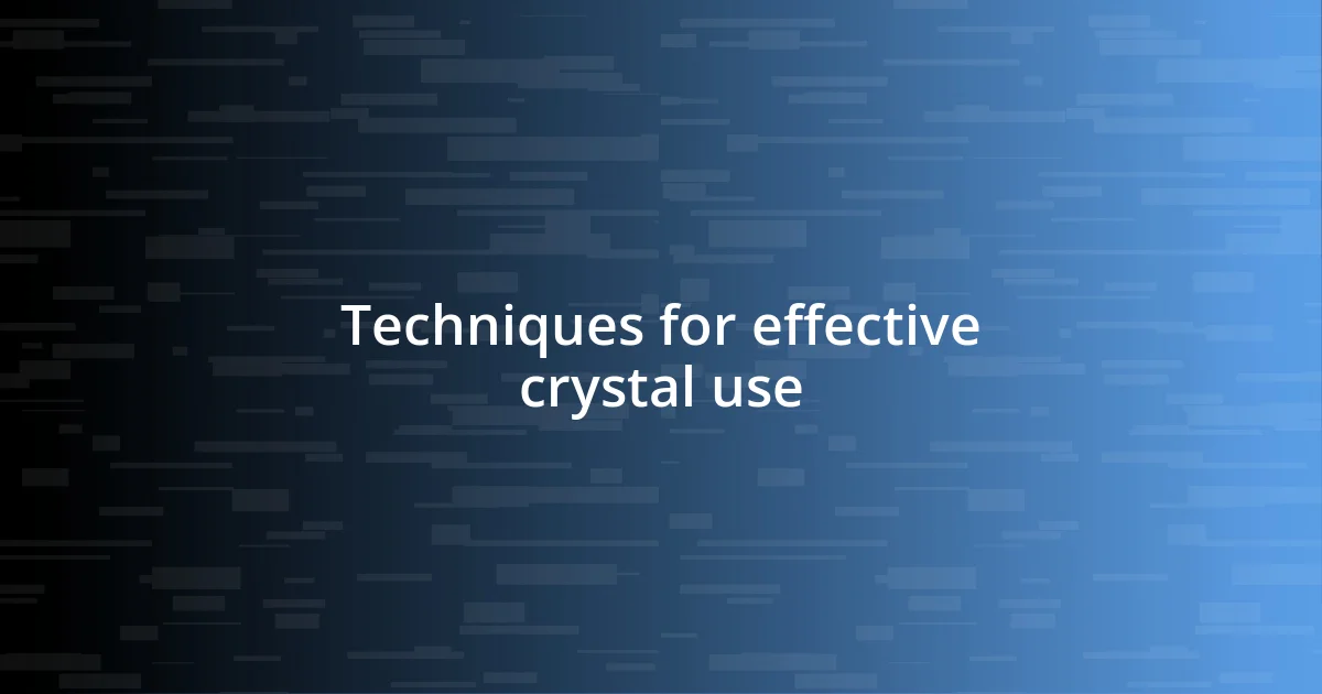 Techniques for effective crystal use