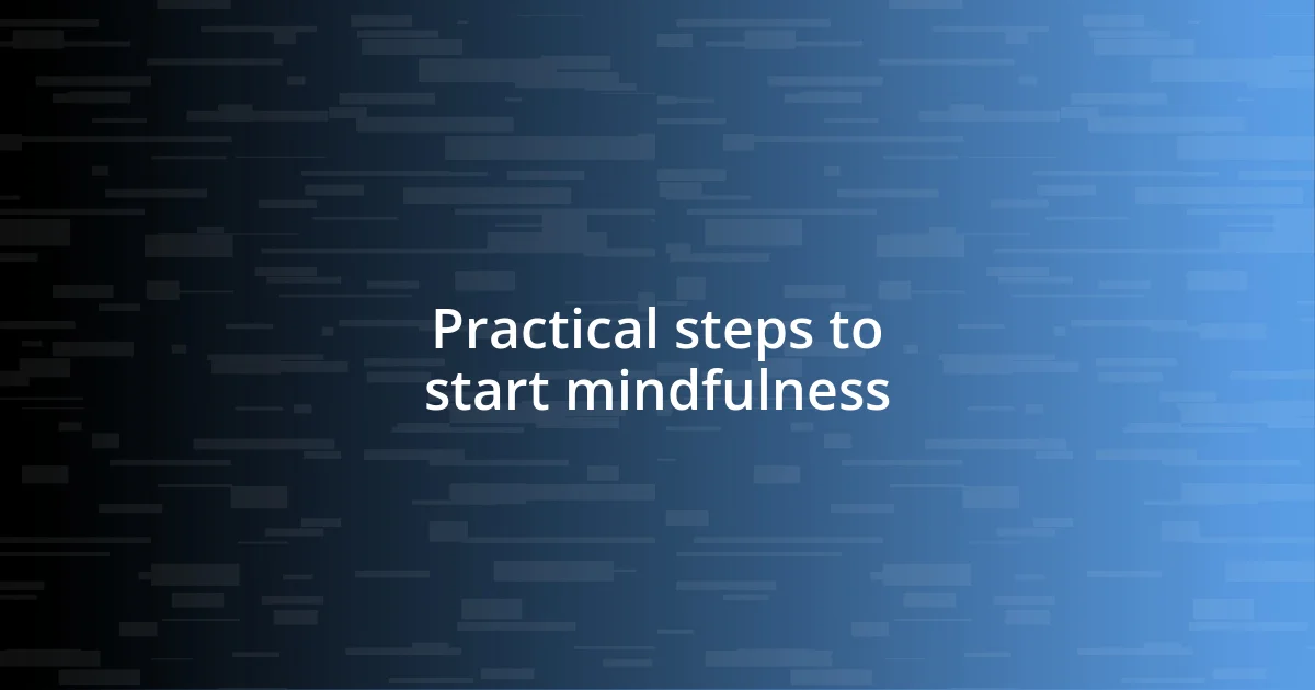 Practical steps to start mindfulness