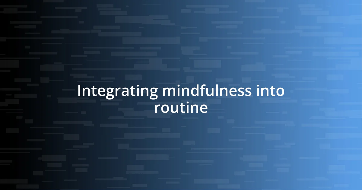 Integrating mindfulness into routine