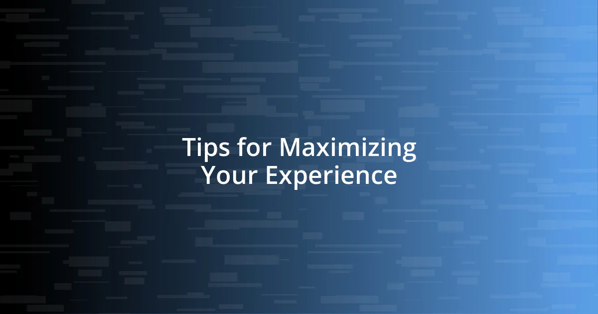 Tips for Maximizing Your Experience