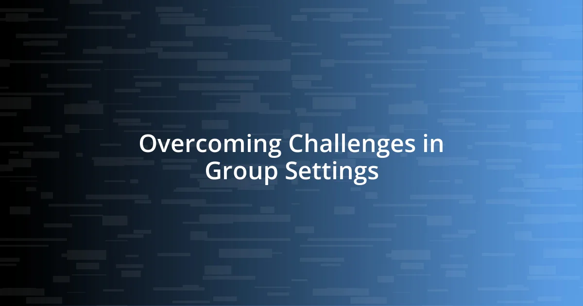 Overcoming Challenges in Group Settings