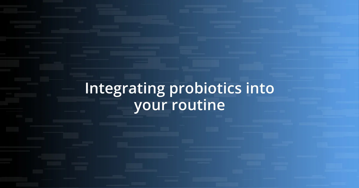 Integrating probiotics into your routine