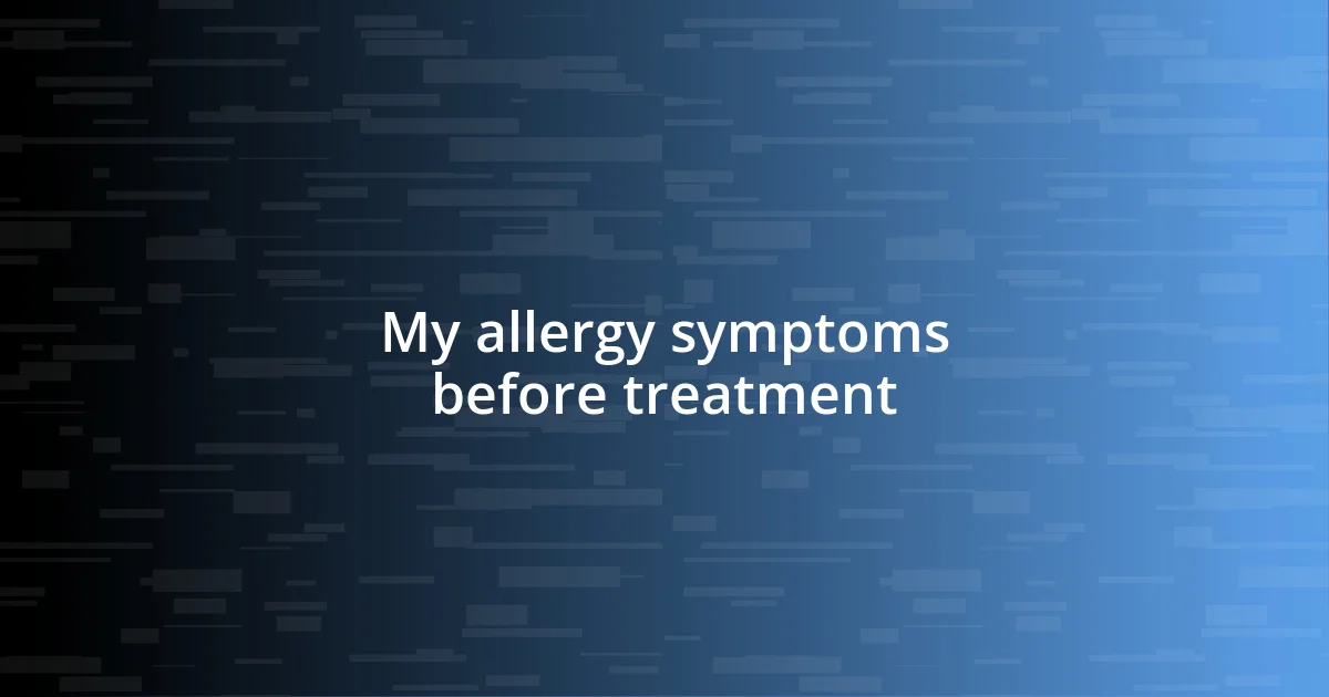 My allergy symptoms before treatment