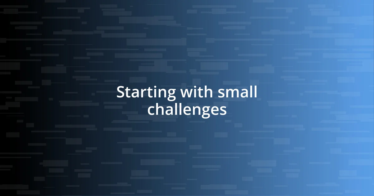 Starting with small challenges