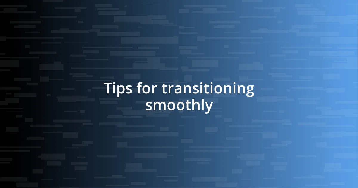 Tips for transitioning smoothly