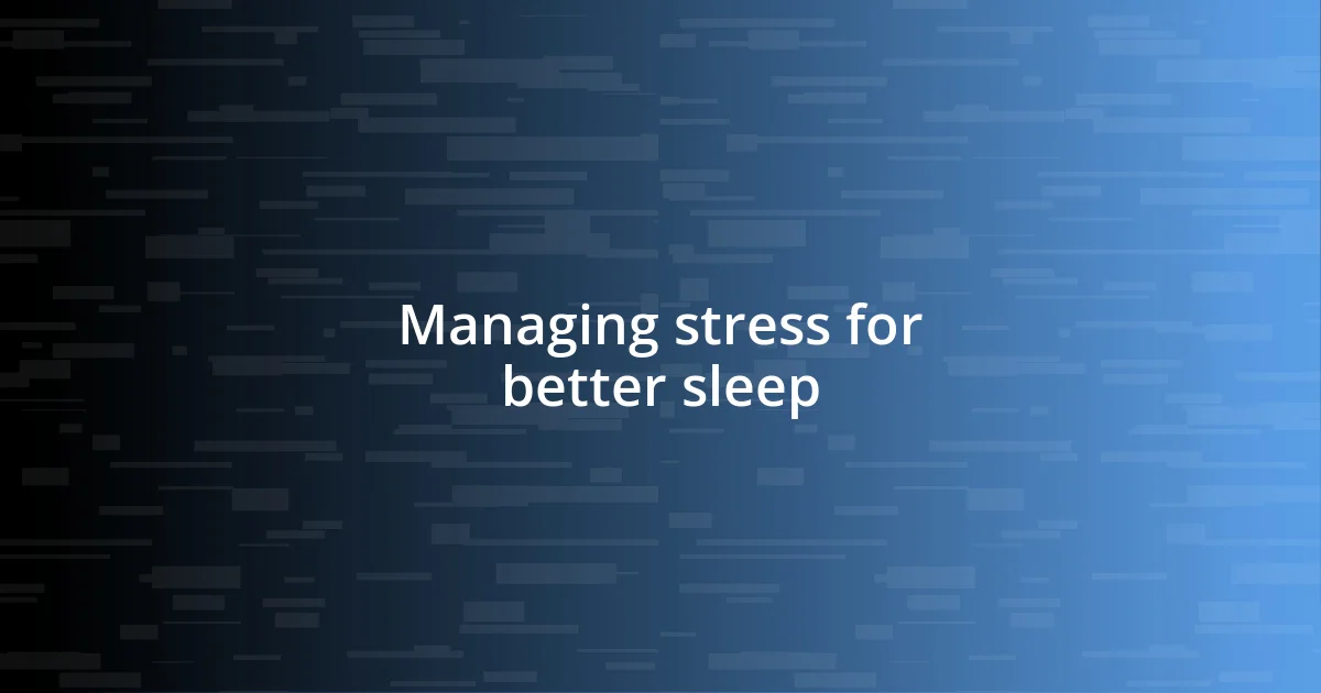 Managing stress for better sleep