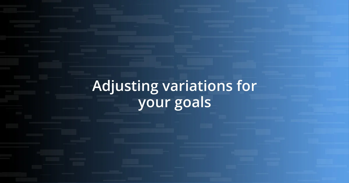 Adjusting variations for your goals