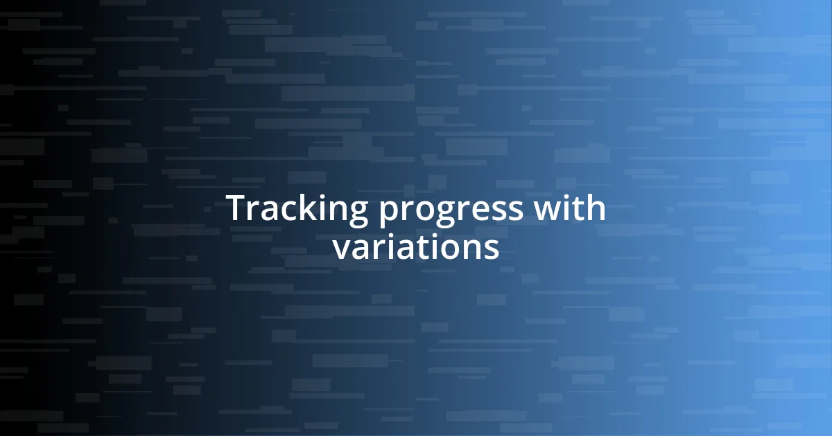 Tracking progress with variations