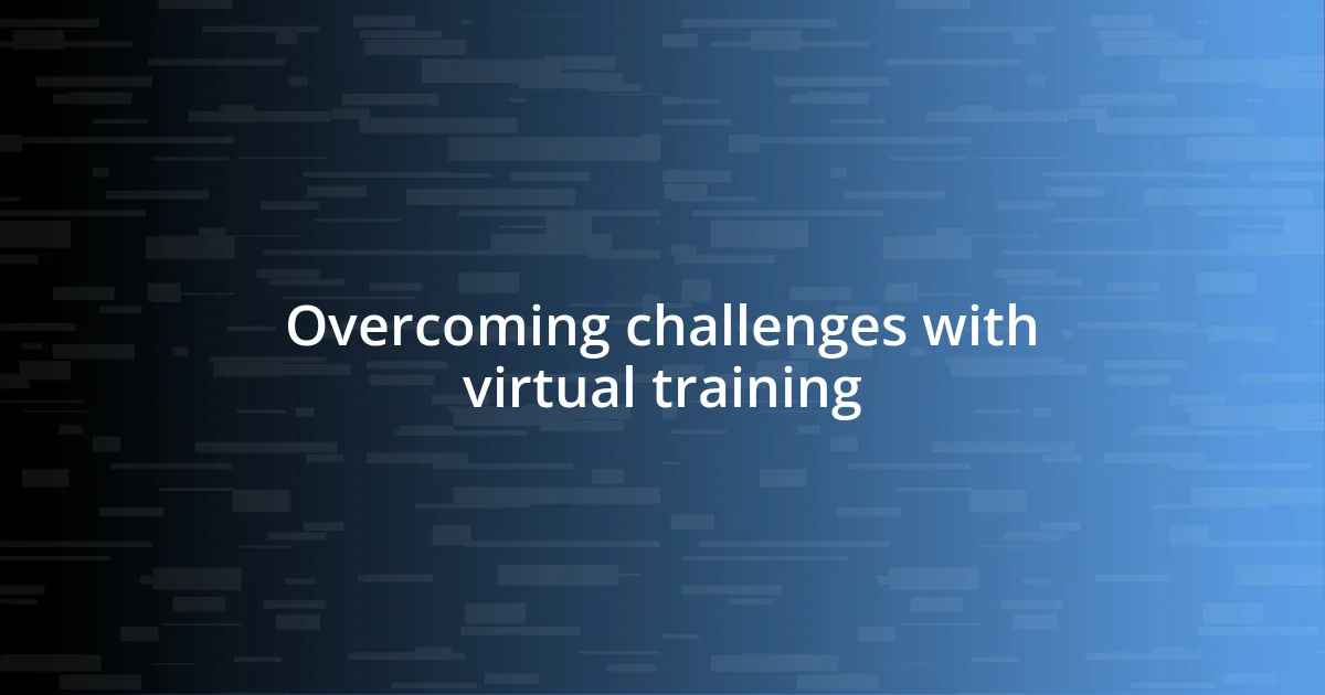 Overcoming challenges with virtual training