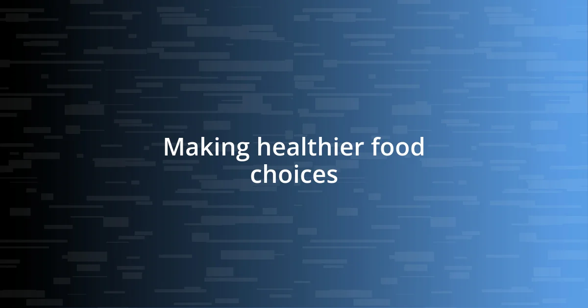 Making healthier food choices