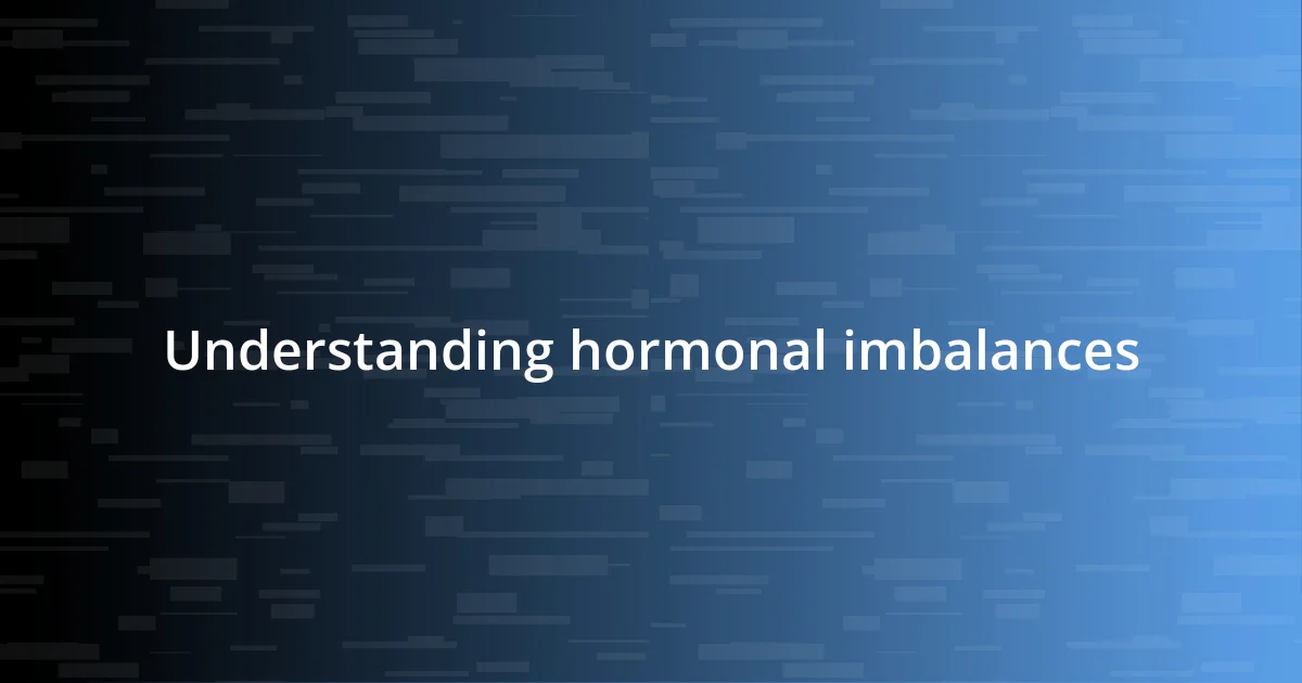 Understanding hormonal imbalances