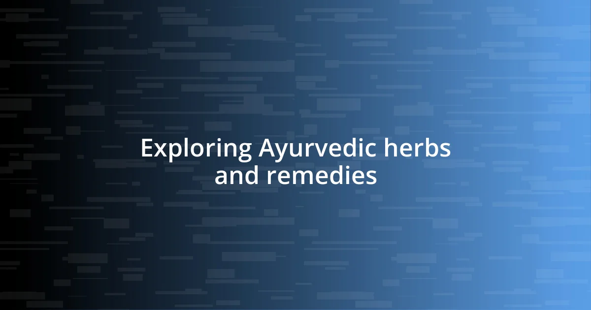 Exploring Ayurvedic herbs and remedies