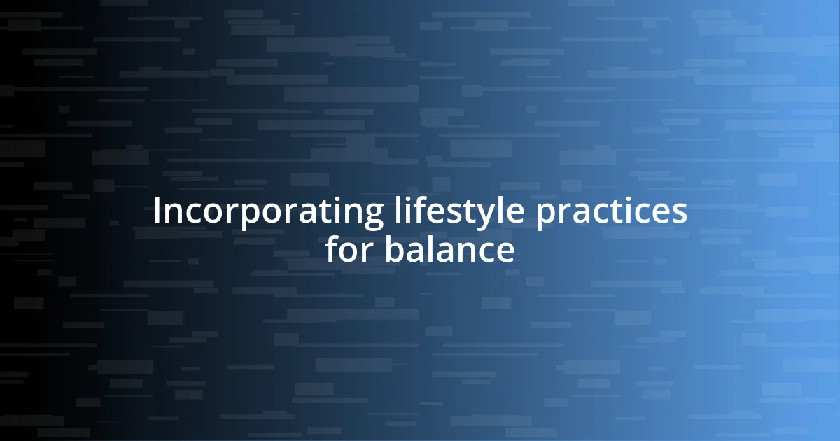 Incorporating lifestyle practices for balance