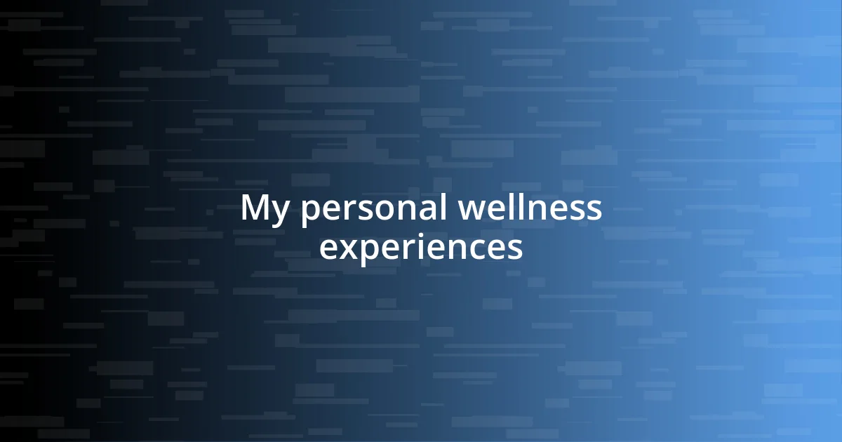 My personal wellness experiences