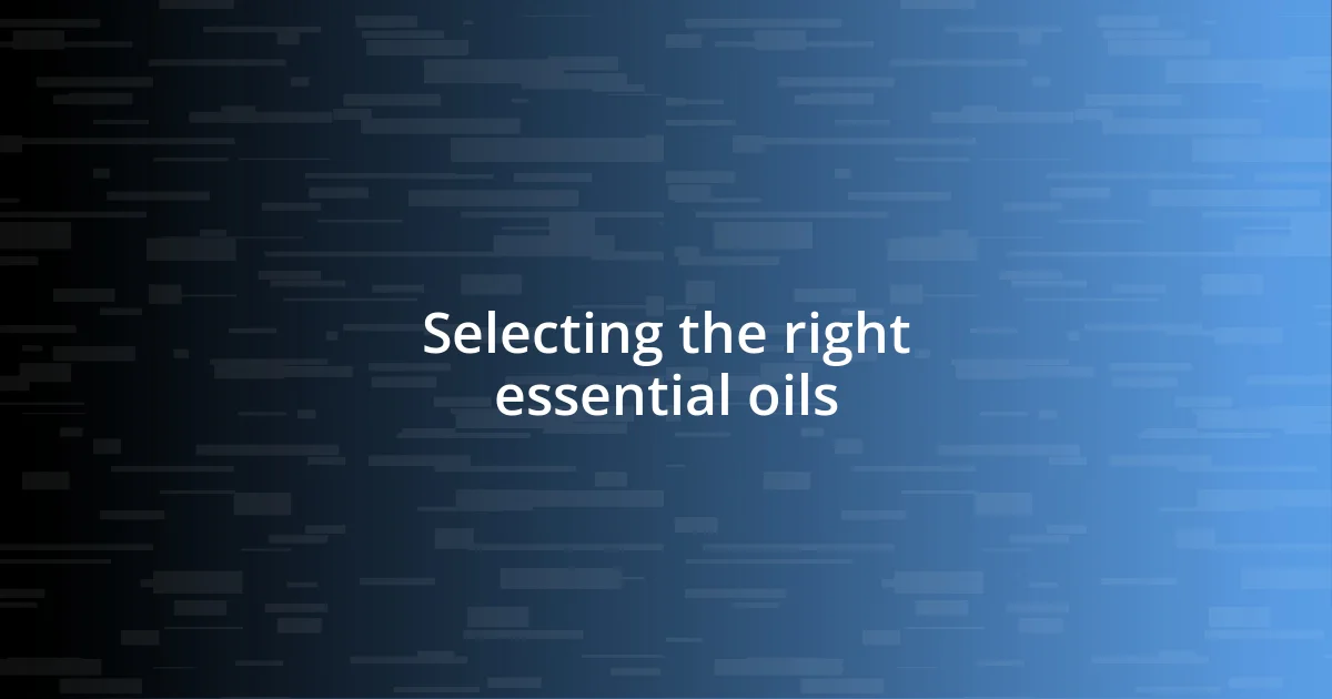 Selecting the right essential oils