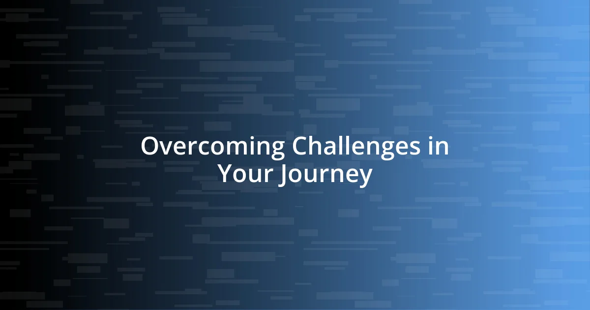 Overcoming Challenges in Your Journey