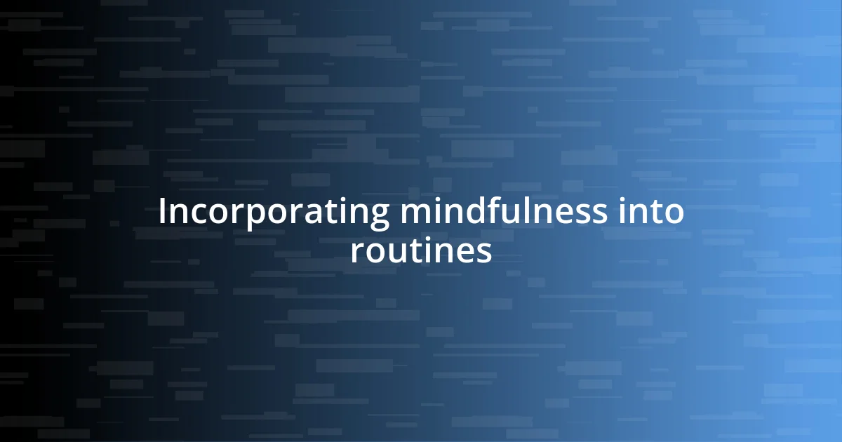 Incorporating mindfulness into routines