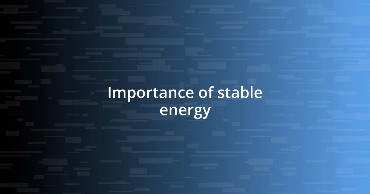 Importance of stable energy