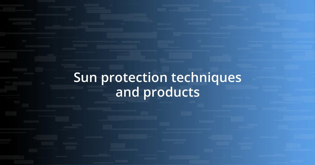 Sun protection techniques and products