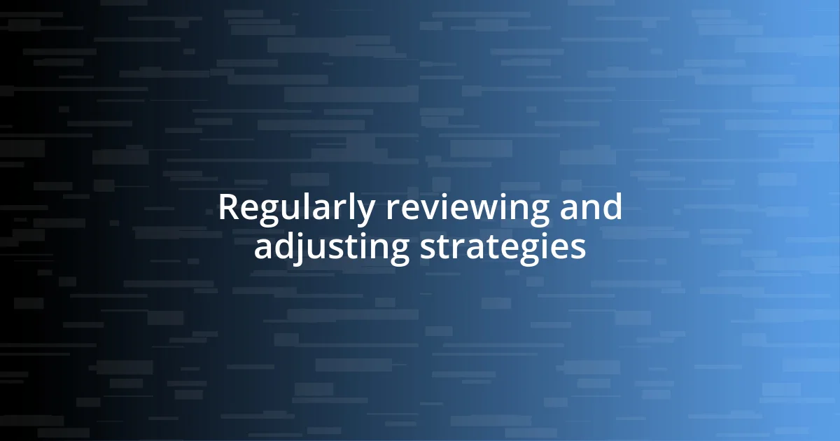 Regularly reviewing and adjusting strategies