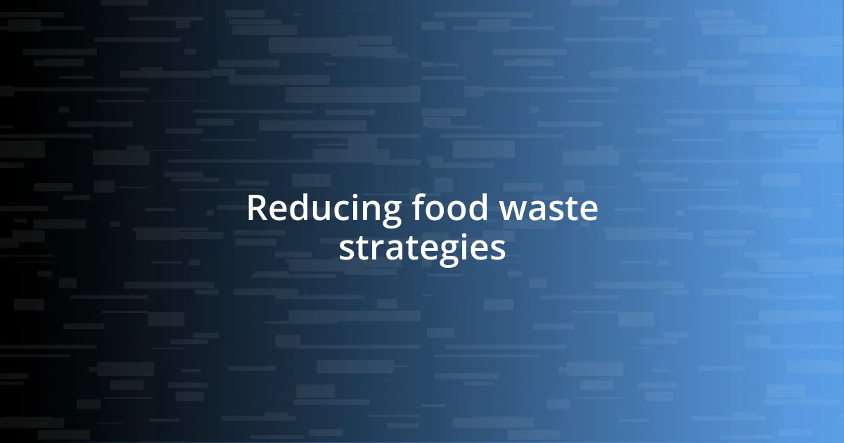 Reducing food waste strategies