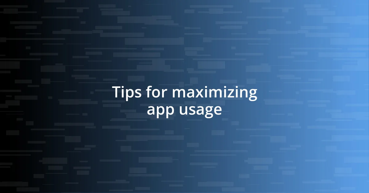 Tips for maximizing app usage