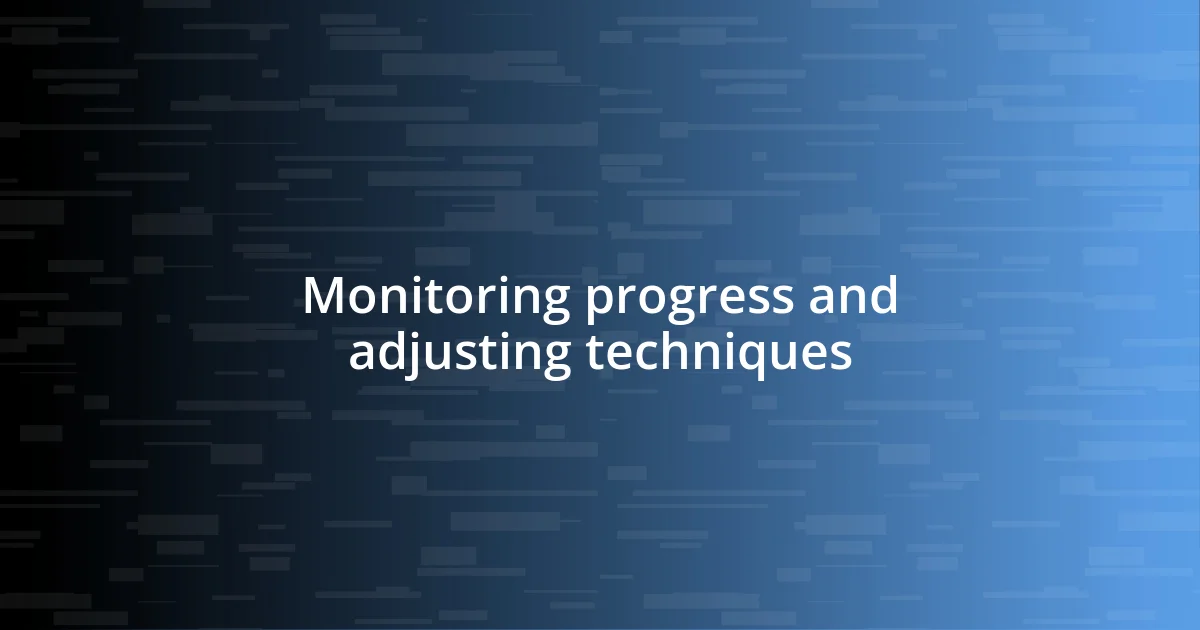 Monitoring progress and adjusting techniques