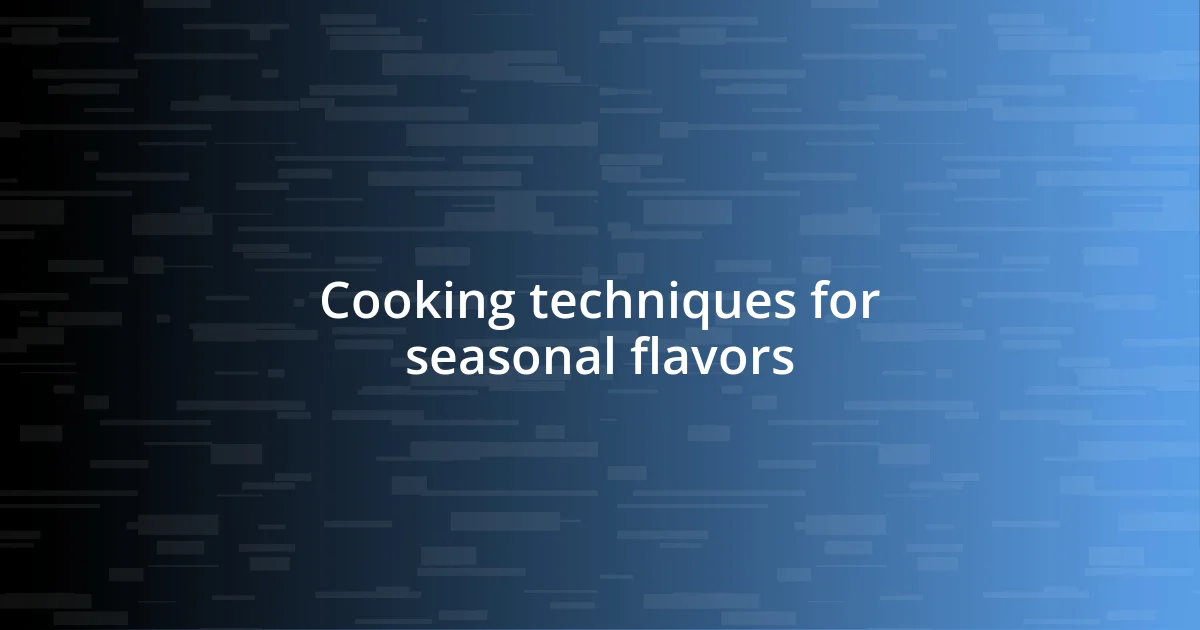 Cooking techniques for seasonal flavors