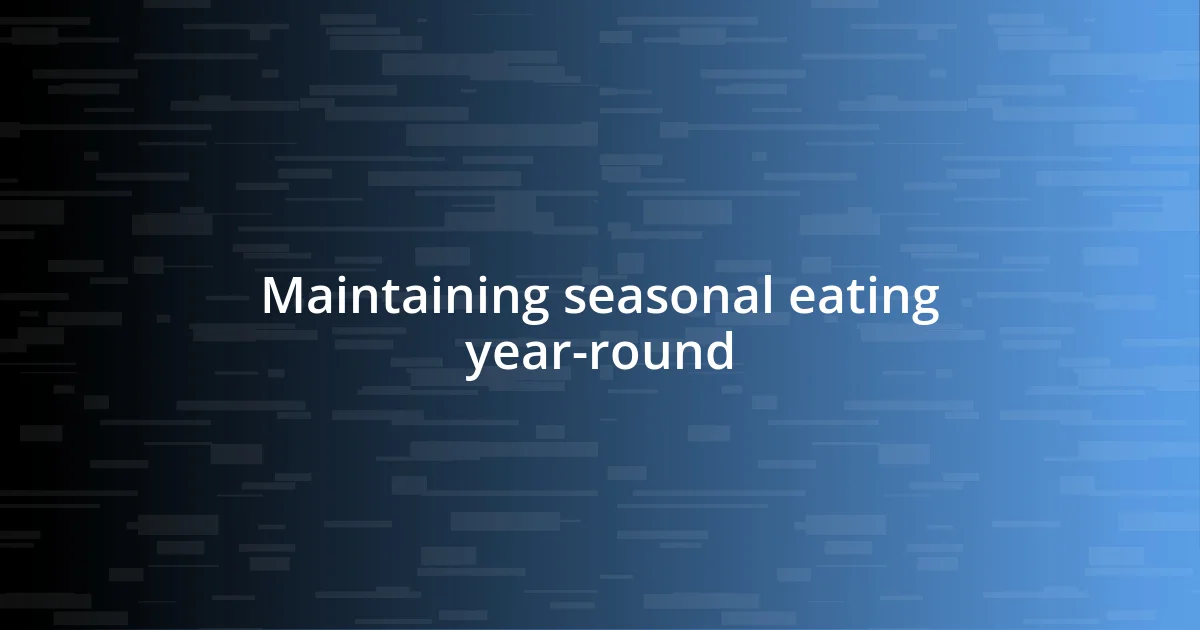 Maintaining seasonal eating year-round