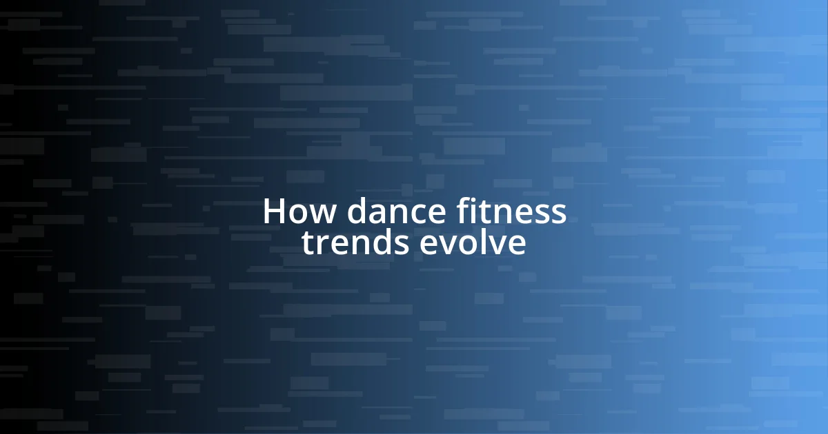 How dance fitness trends evolve