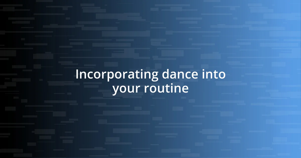 Incorporating dance into your routine