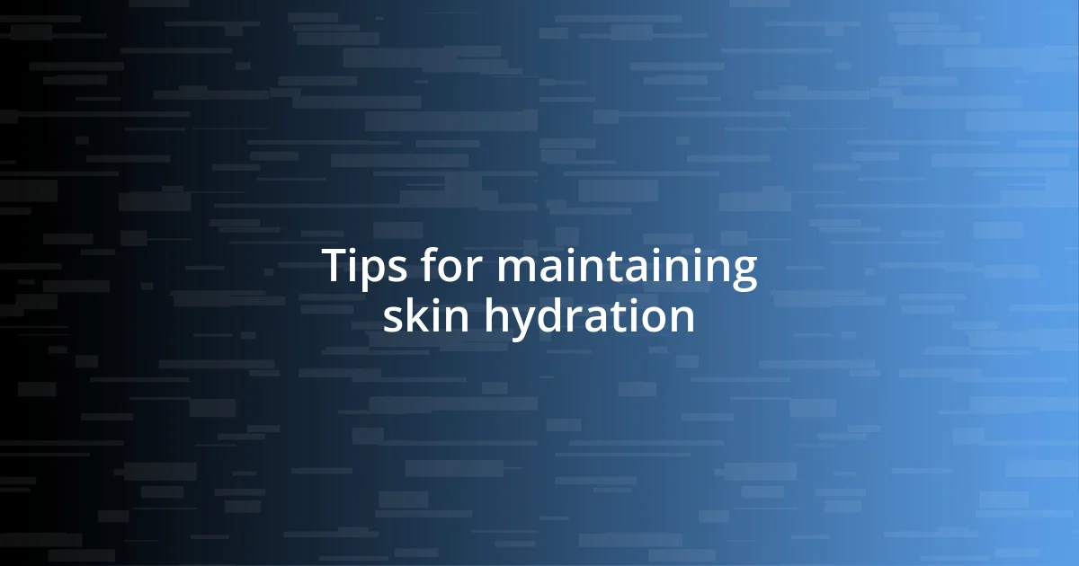 Tips for maintaining skin hydration