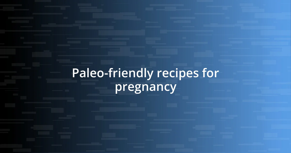 Paleo-friendly recipes for pregnancy