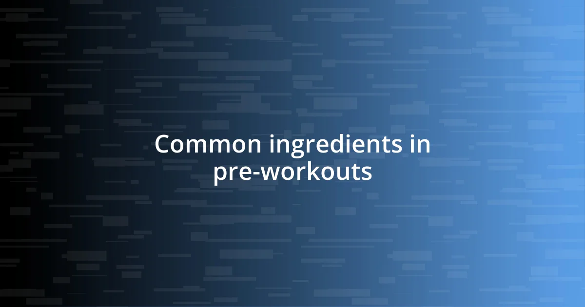 Common ingredients in pre-workouts