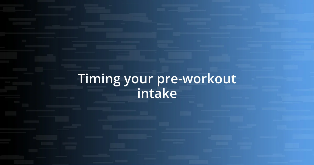 Timing your pre-workout intake