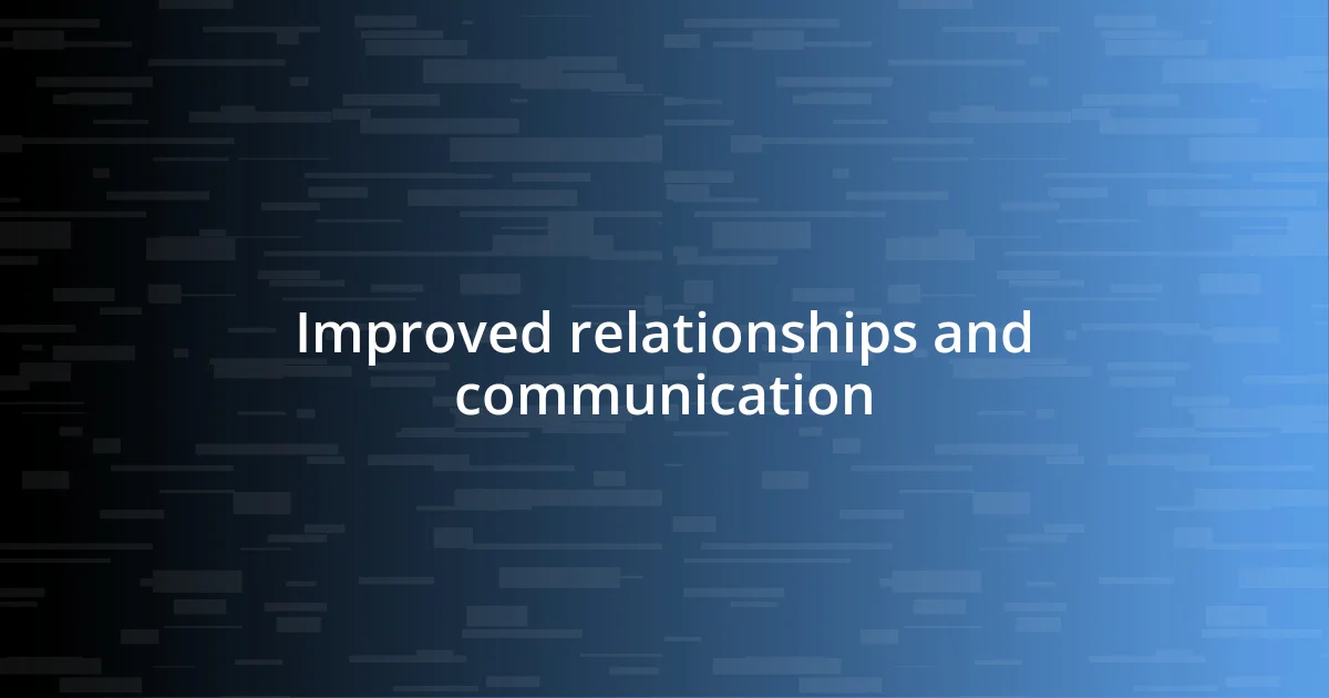 Improved relationships and communication