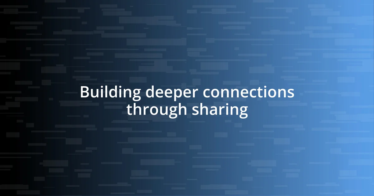 Building deeper connections through sharing