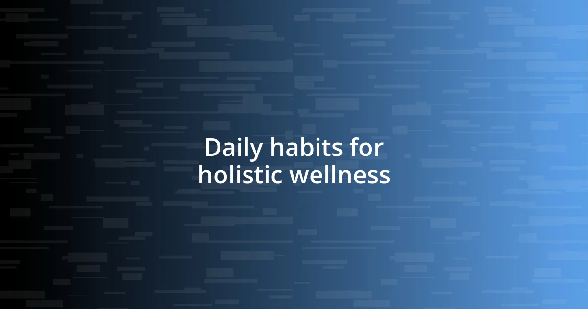 Daily habits for holistic wellness