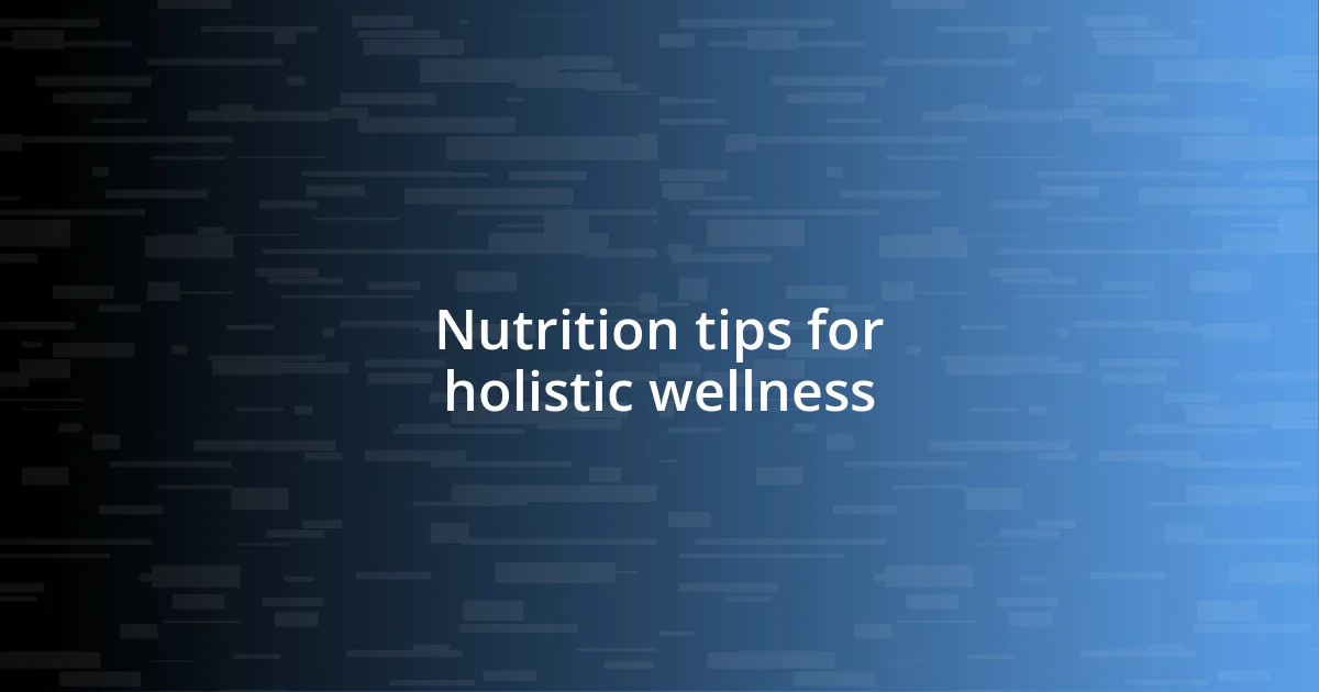 Nutrition tips for holistic wellness