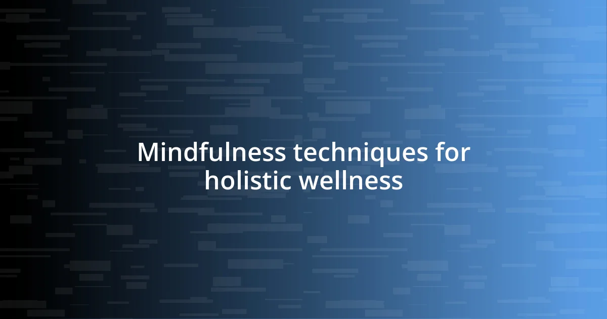 Mindfulness techniques for holistic wellness